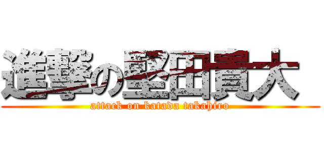 進撃の堅田貴大  (attack on katada takahiro)