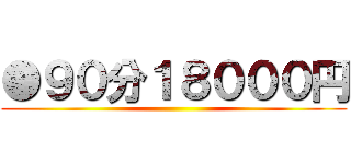 ●９０分１８０００円 ()