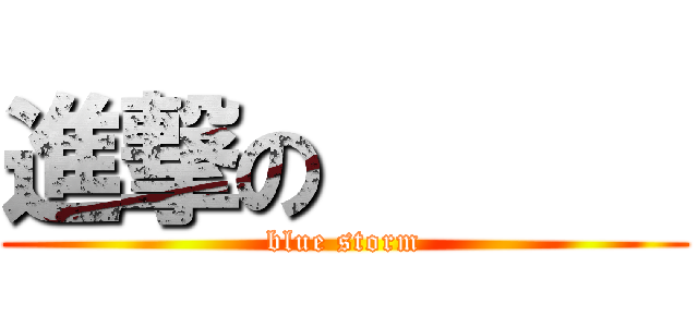 進撃の       (blue storm)