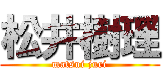 松井樹理 (matsui juri)