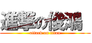 進撃の俊鴻  (attack on titan)