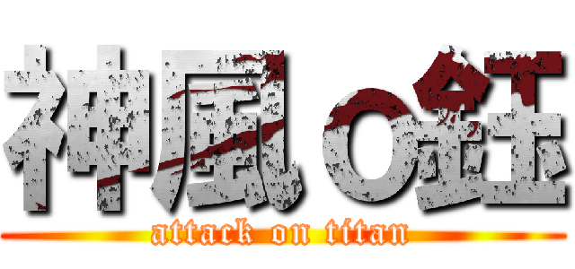 神風ｏ鈺 (attack on titan)