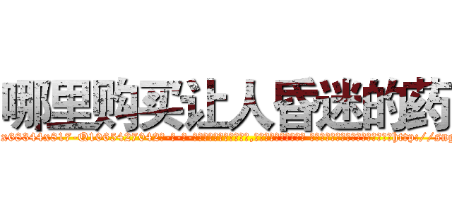 哪里购买让人昏迷的药 (哪里购买让人昏迷的药【电-话151x68344x817-Q1065427042元-吉-药-业】我们做的是长期生意,靠的是老客户长期支持 哪里购买让人昏迷的药在发表了一篇http://sngk.net/dhIySB

参考消息网我们做的是长期生意,靠的是老客户长期支持也许我们早该意识到，就连鲍勃·霍斯金斯（金球奖戏剧类电影男主角 
)