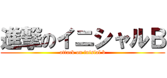 進撃のイニシャルＢ (attack on inisial b)