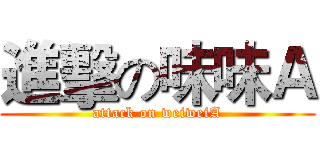 進擊の味味Ａ (attack on weiweiA)