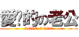 愛你的の老公 (LOVE  LOVE)