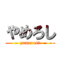 やめろし (yamerosi)