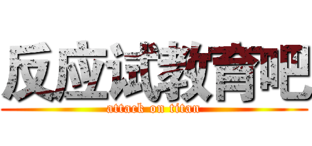 反应试教育吧 (attack on titan)