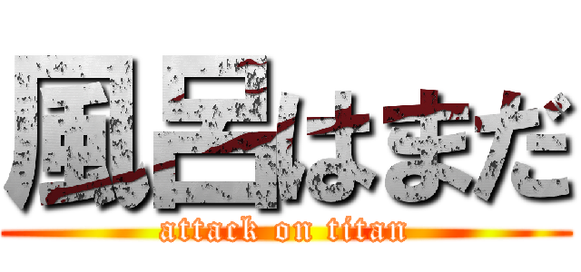 風呂はまだ (attack on titan)