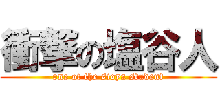 衝撃の塩谷人 (one of the sioya student)