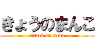 きょうのまんこ (attack on titan)