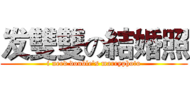 发雙雙の結婚照 (i need double's marryphoto)