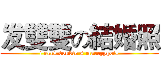 发雙雙の結婚照 (i need double's marryphoto)