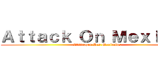 Ａｔｔａｃｋ Ｏｎ Ｍｅｘｉｃａｎ (L'Attaque Des Mexicains)