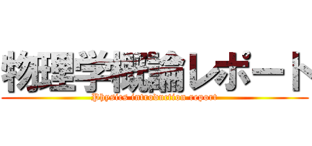 物理学概論レポート (Physics introduction report)