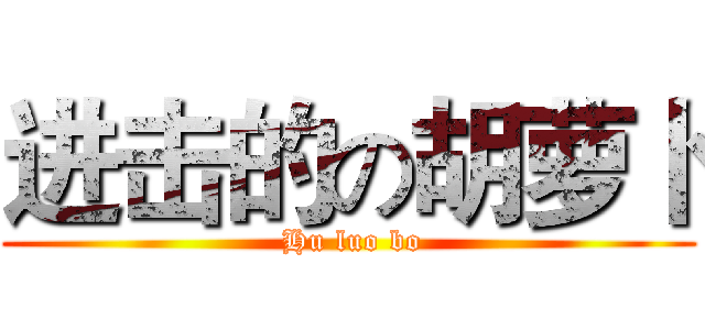 进击的の胡萝卜 ( Hu luo bo)