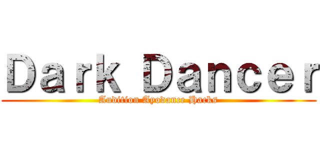 Ｄａｒｋ Ｄａｎｃｅｒ (Audition Ayodance Hacks)