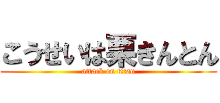 こうせいは栗きんとん (attack on titan)