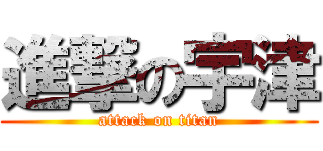 進撃の宇津 (attack on titan)