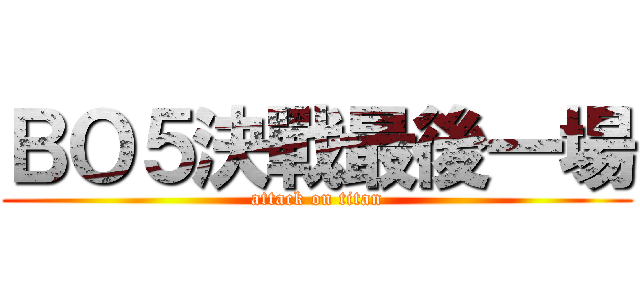 ＢＯ５決戰最後一場 (attack on titan)