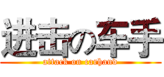 进击の车手 (attack on carhand)