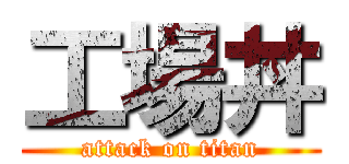 工場丼 (attack on titan)