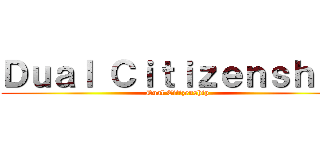 Ｄｕａｌ Ｃｉｔｉｚｅｎｓｈｉｐ (Dual Citizenship)
