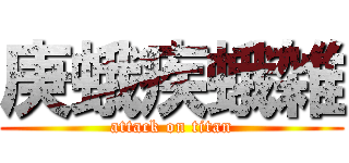 庚蛾疾蛾雑 (attack on titan)