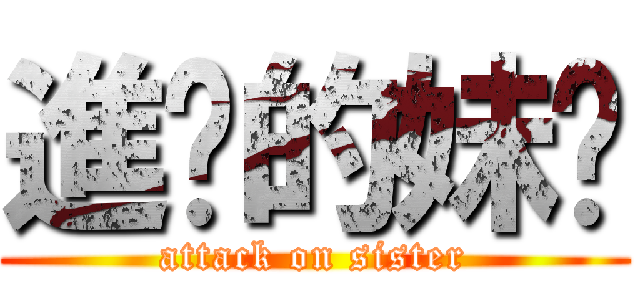 進擊的妹ㄎ (attack on sister)