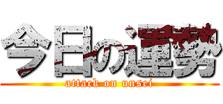 今日の運勢 (attack on unsei)