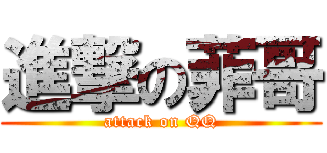 進撃の菲哥 (attack on QQ)
