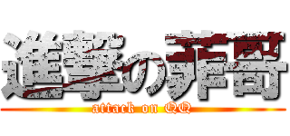 進撃の菲哥 (attack on QQ)