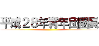 平成２８年青年団團長 ()