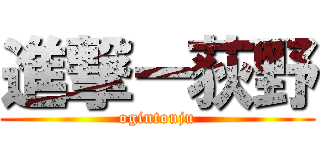 進撃ー荻野 (ogintouju)