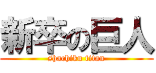 新卒の巨人 (shachiku titan)