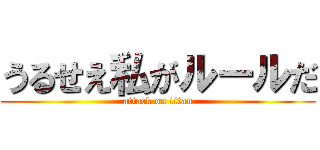 うるせえ私がルールだ (attack on titan)