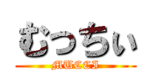むっちぃ (MUCCI)