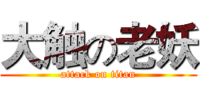 大触の老妖 (attack on titan)