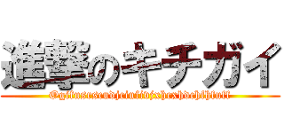 進撃のキチガイ (Ogifusrscudjciufivjxhcxhdchfhfuff)