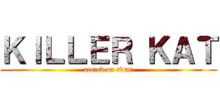 ＫＩＬＬＥＲ ＫＡＴ (attack on titan)
