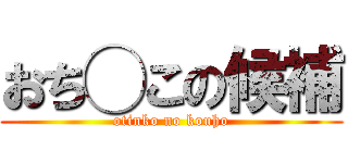 おち◯この候補 (otinko no kouho)