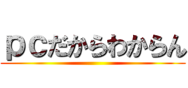 ｐｃだからわからん ()
