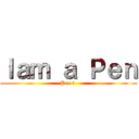 Ｉａｍ ａ Ｐｅｎ (Pen 🖊 )