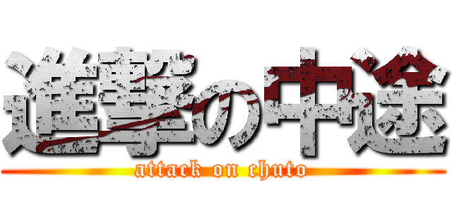 進撃の中途 (attack on chuto)