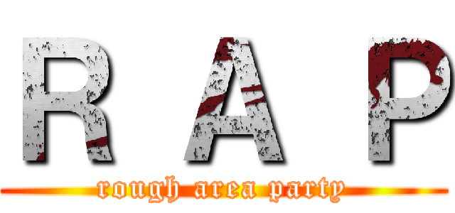 Ｒ Ａ Ｐ (rough area party)