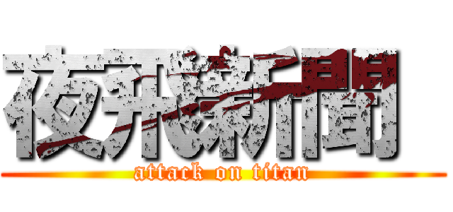 夜飛新聞  (attack on titan)