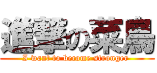 進撃の菜鳥 (I want to become stronger )