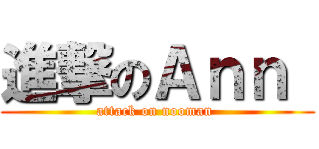進撃のＡｎｎ  (attack on nooman )