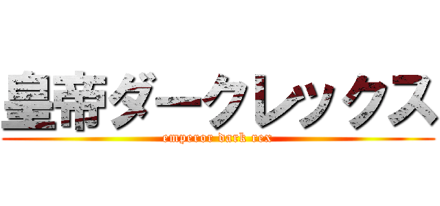 皇帝ダークレックス (emperor dark rex)