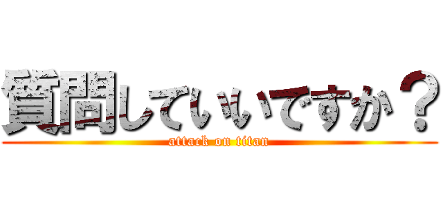 質問していいですか？ (attack on titan)